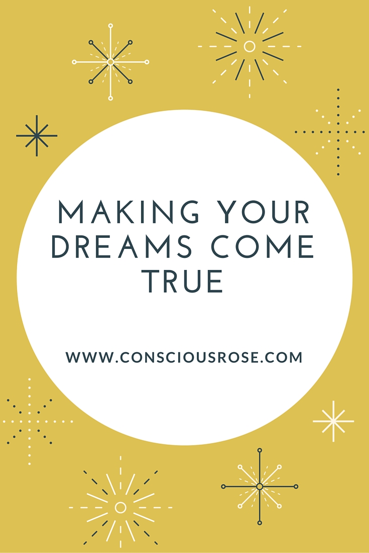 Making Your Dreams Come True - ConsciousRose